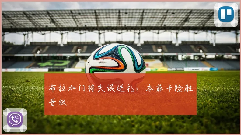布拉加门将失误送礼，本菲卡险胜晋级