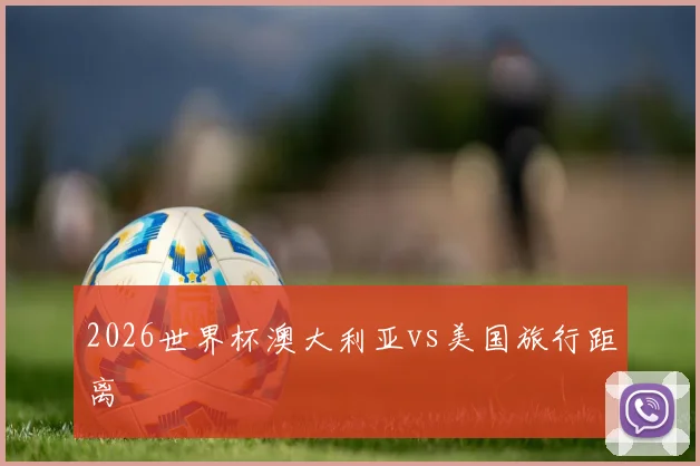 2026世界杯澳大利亚vs美国旅行距离