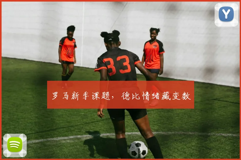 罗马新季课题，德比情绪藏变数