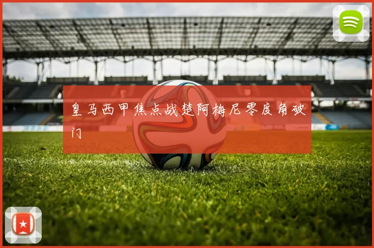 皇马西甲焦点战楚阿梅尼零度角破门