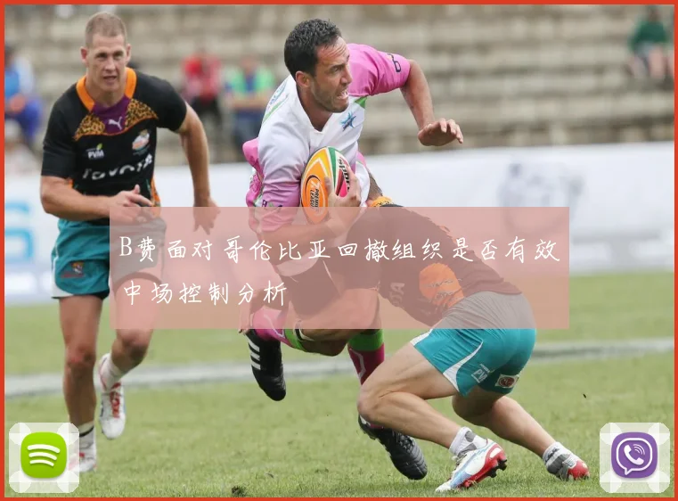 B费面对哥伦比亚回撤组织是否有效中场控制分析