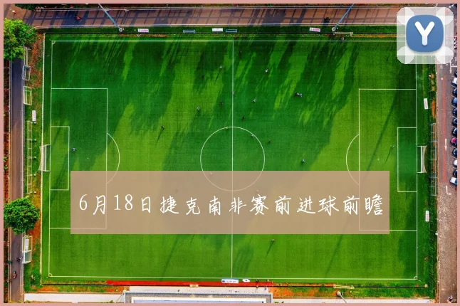 6月18日捷克南非赛前进球前瞻